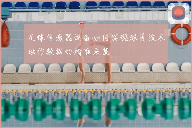 足球传感器设备如何实现球员技术动作数据的精准采集