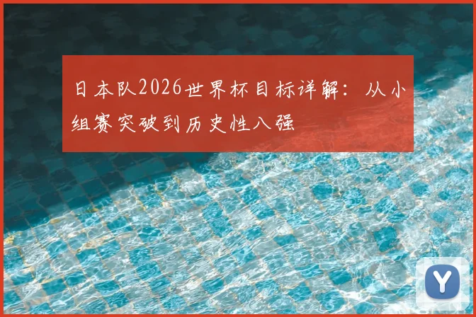 日本队2026世界杯目标详解:从小组赛突破到历史性八强
